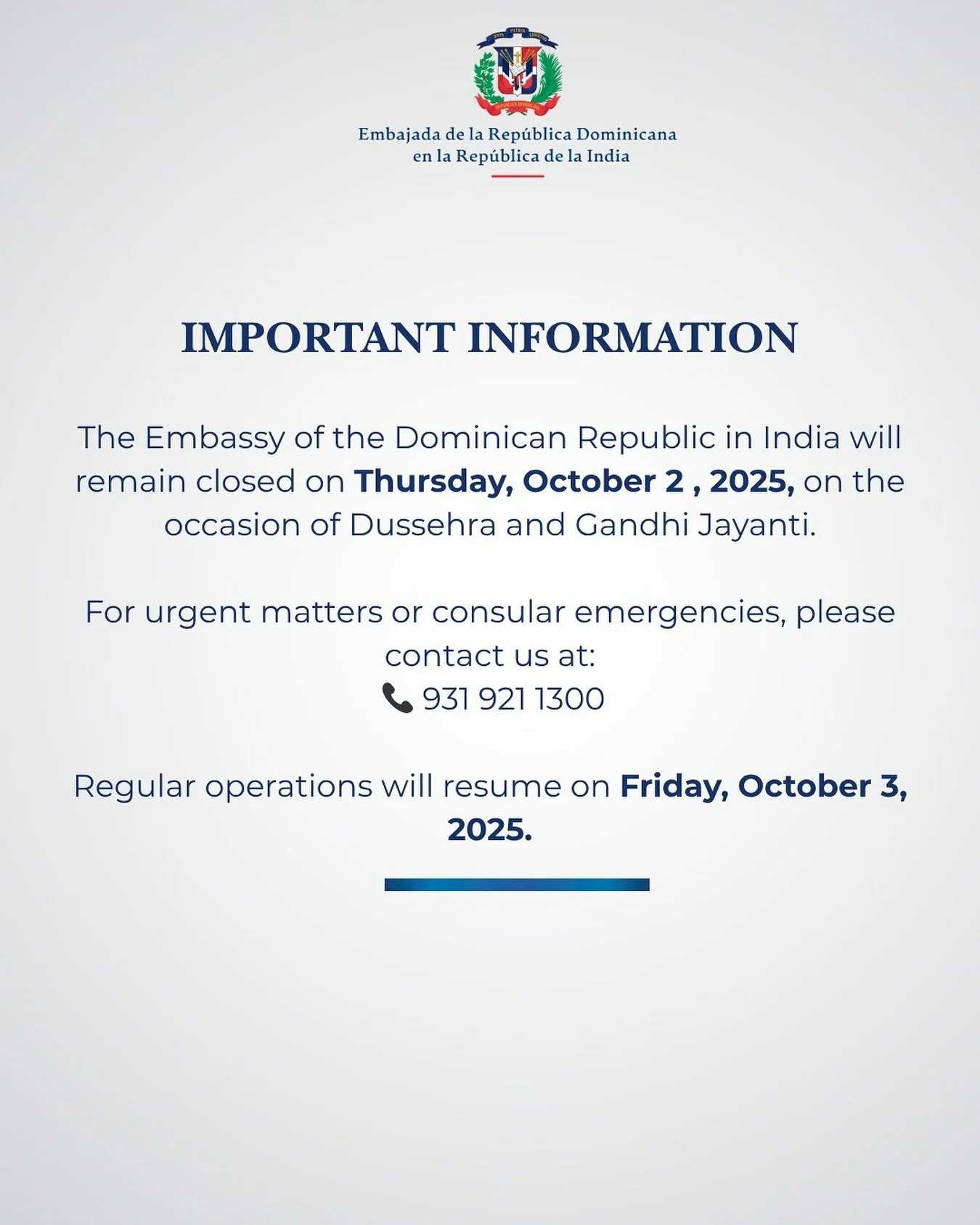 The Embassy of the Dominican Republic in India will remain closed on Thursday, 2 October, 2025, on the occasion of Dussehra and Gandhi Jayanti.

For urgent matters or consular emergencies, please contact us at:
 📞 931 921 1300

Regular operations wi