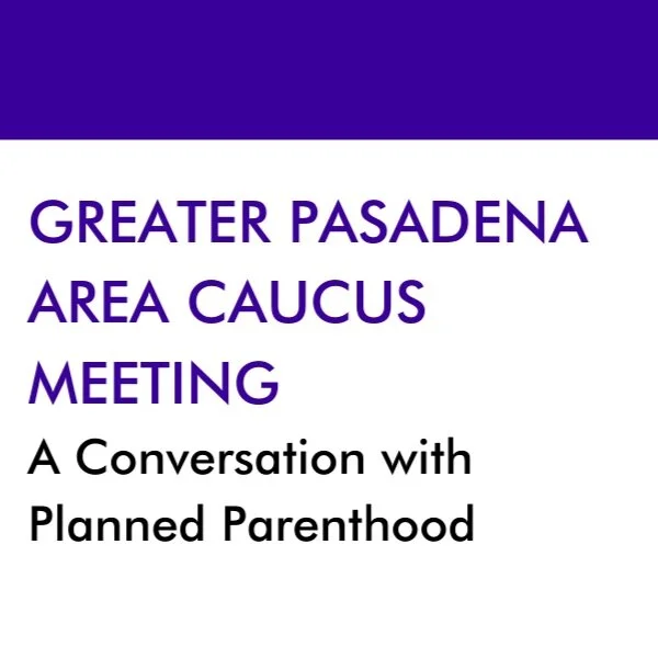 Greater Pasadena Area Caucus Meeting: A Conversation with Planned Parenthood