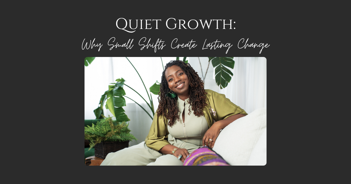 Quiet Growth: Why Small Shifts Create Lasting Change