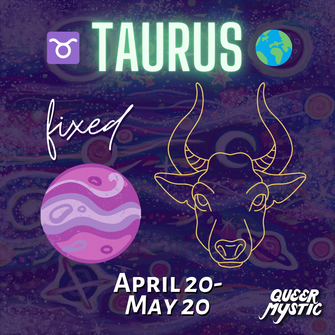Taurus season astrology, what is Taurus energy? Taurus zodiac sign meaning. Taurus Zodiac Sign Astrology for the LGBTQ+ Community. Taurus is the fixed earth zodiac sign whose astrological energy is sensual, practical, and reliable.