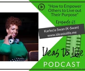 Ep 65 - How to Empower Others to Live out Their Purpose with Karlecia Swan (K-Swan)
