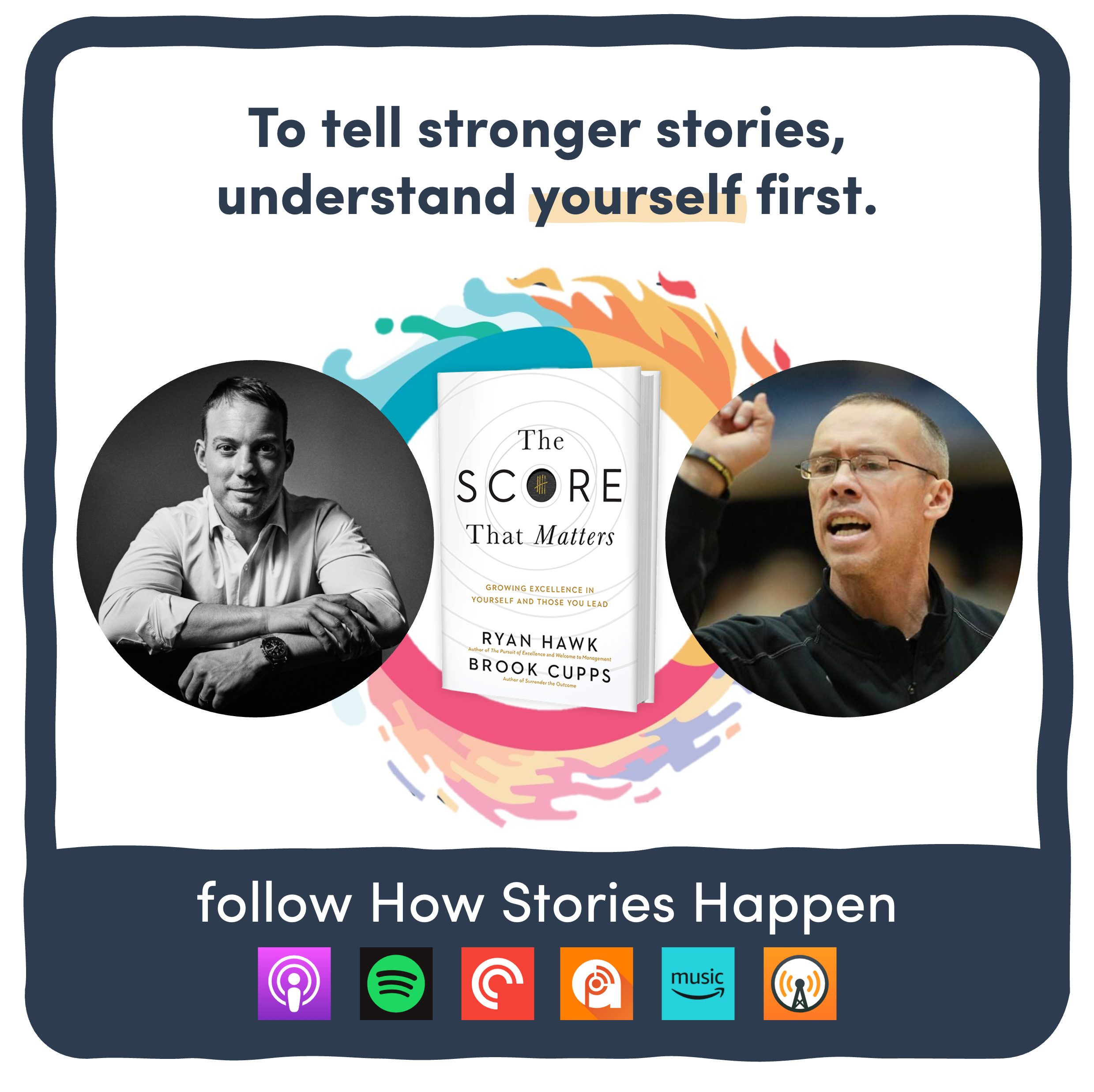 To tell stronger stories, understand yourself first - Ryan Hawk &amp; Brook Cupps, Coauthors of The Score That Matters - How Stories Happen #8