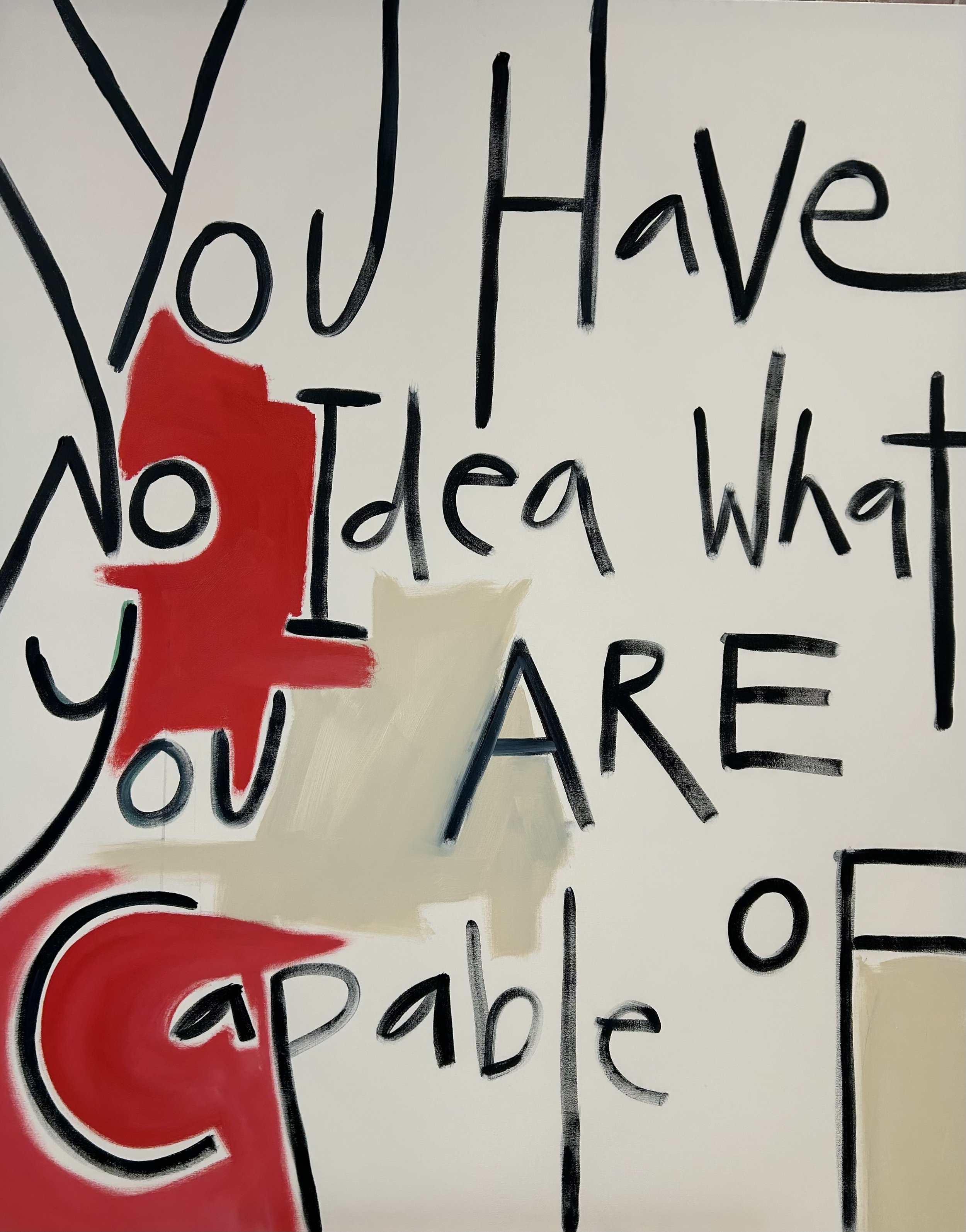 You Have No Idea What You Are Capable Of
60 x 48
Acrylic on Canvas
