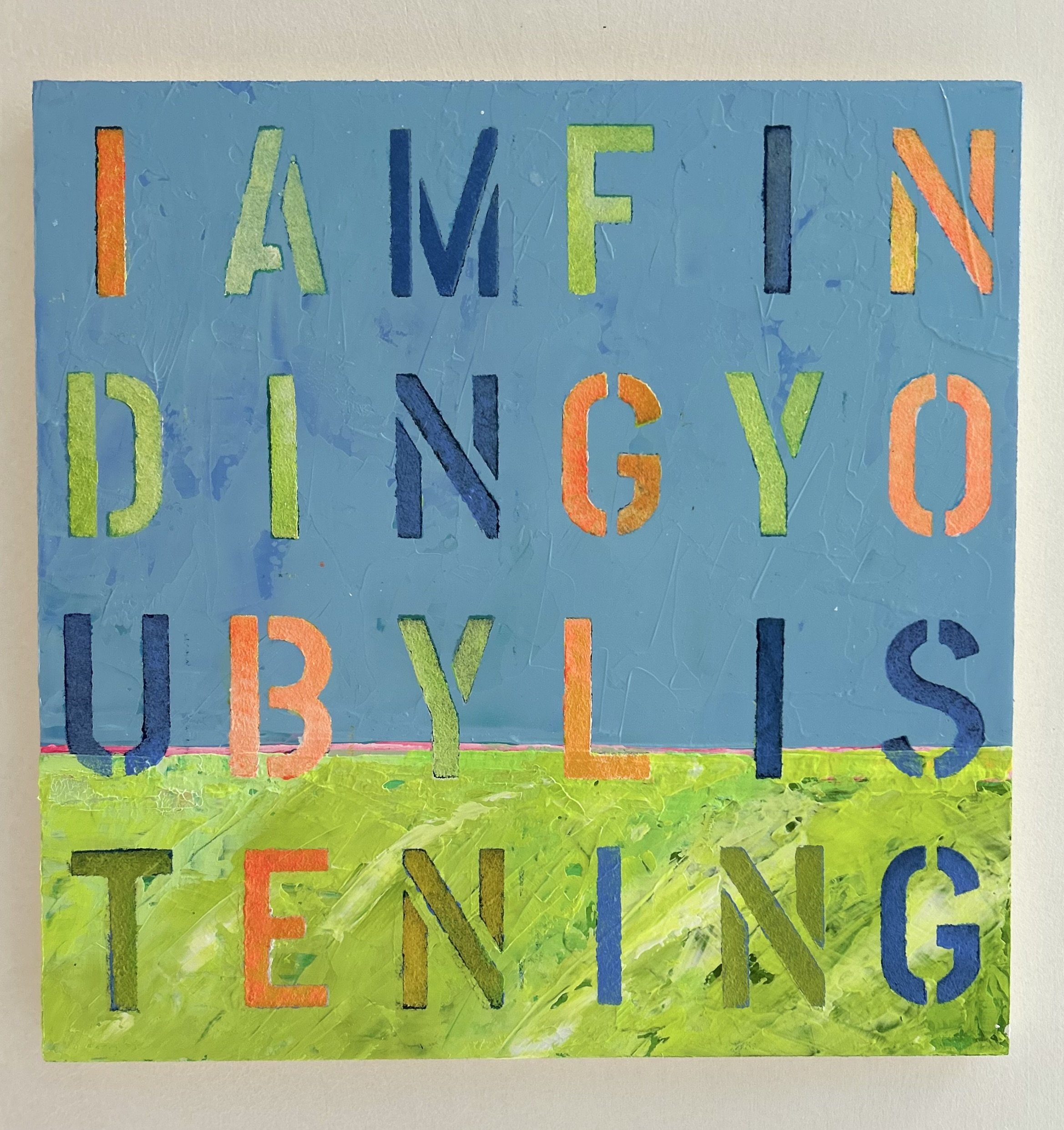 I AM FINDING YOU BY LISTENING
12 x 12 acrylic on 1 in. birch panel