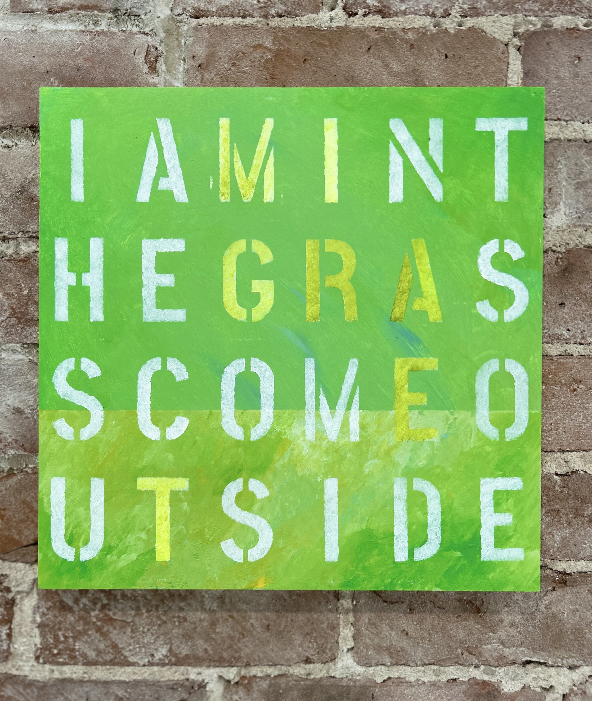 I AM IN THE GRASS COME OUTSIDE
12 X 12 Acrylic on 1 in panel
