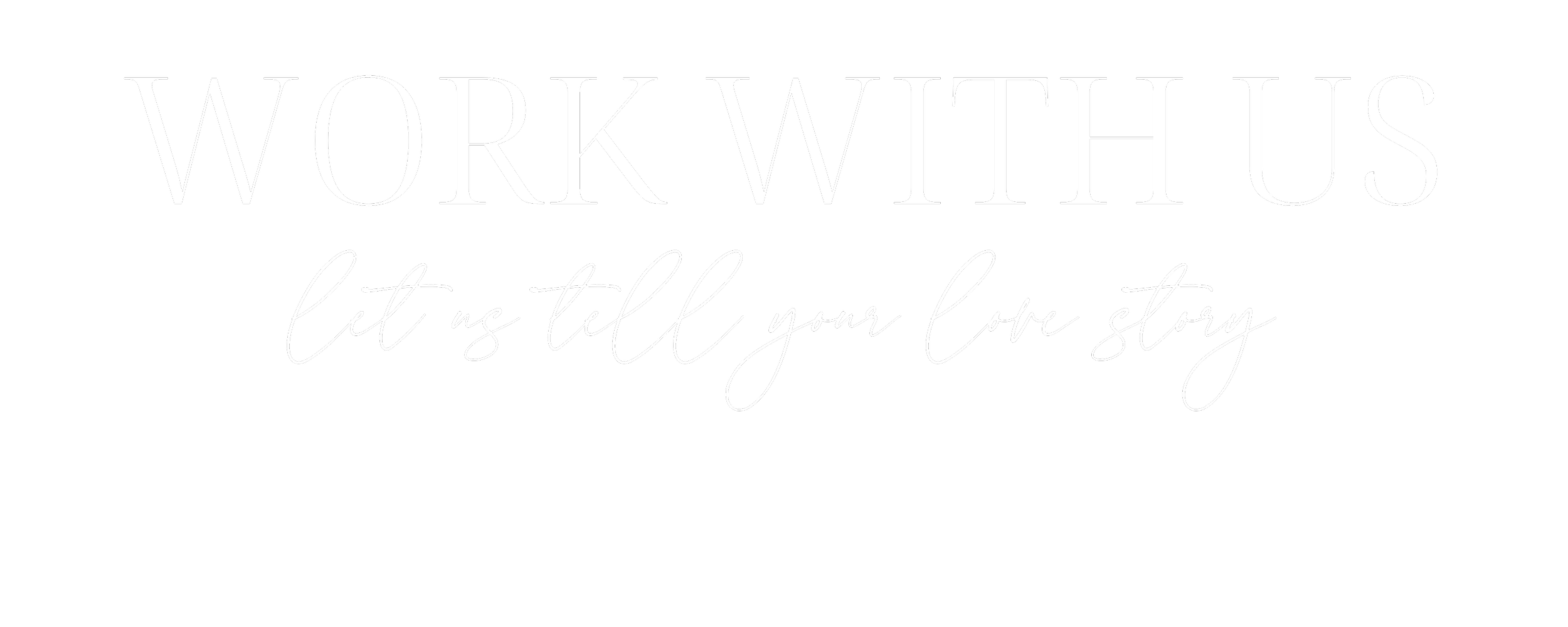 Block font reads: Work with us. Below, in script: Let us tell your love story.