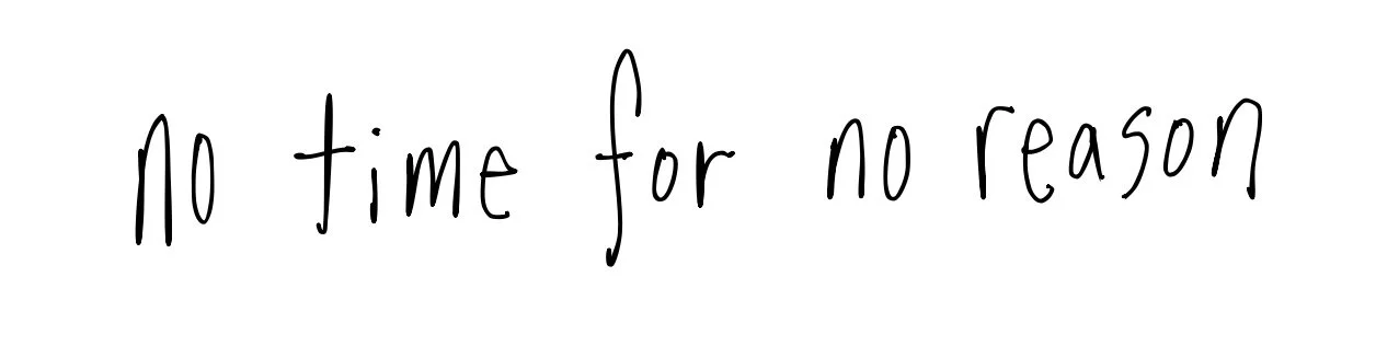 Handwritten black text reading “No time for no reason” on a white background