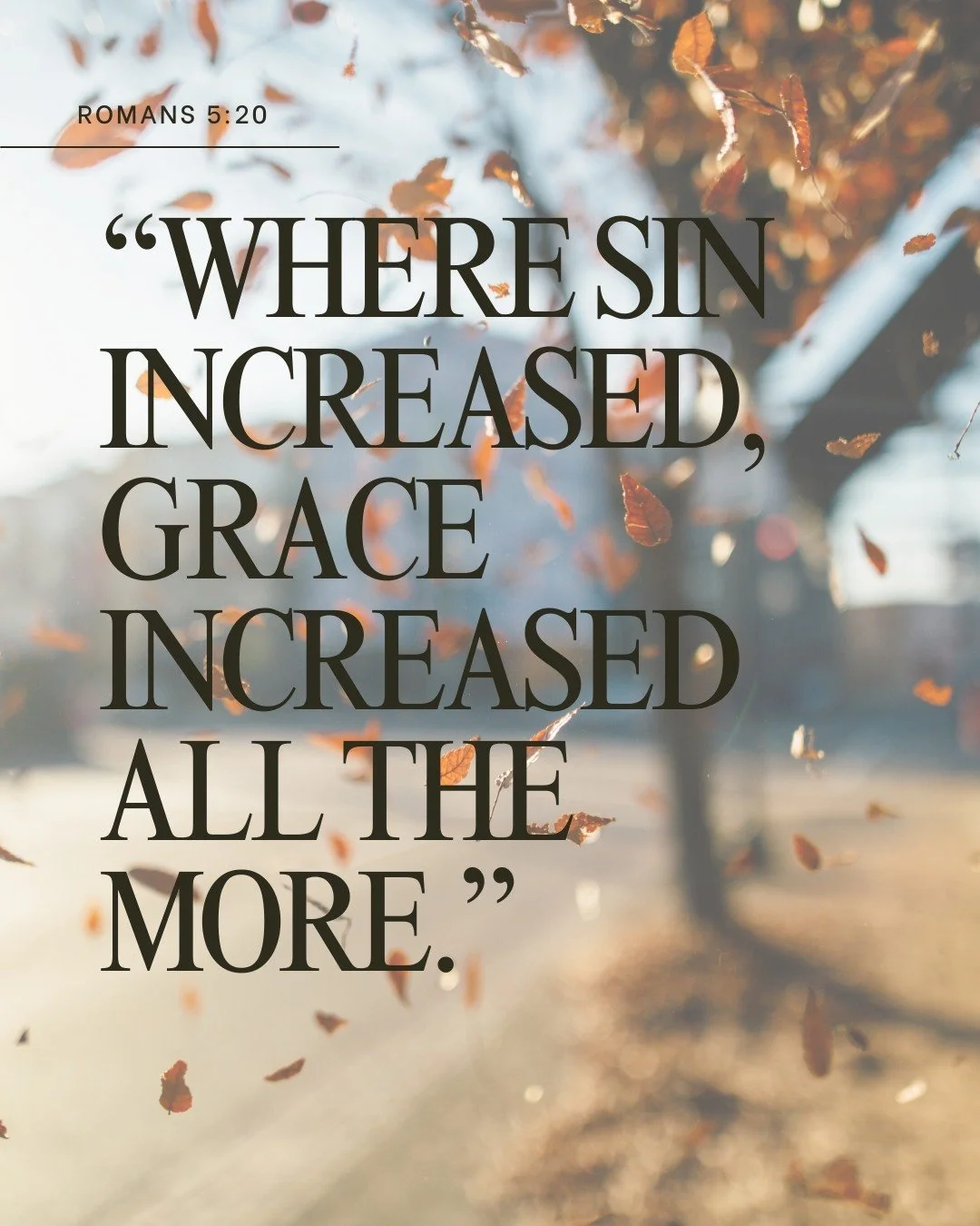 “Where sin increased, grace increased all the more.” 
- Romans 5:20