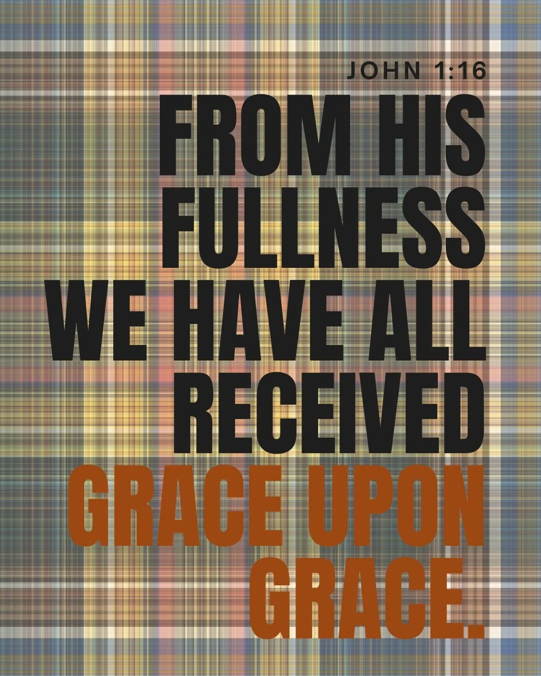 “From his fullness we have all received grace upon grace.” - John 1:16
