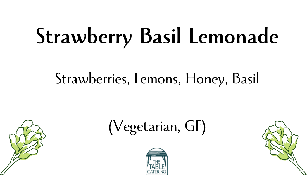 Menu for strawberry basil lemonade with ingredients list, vegetarian and gluten-free, decorated with two green and white flowers, and a logo for The Table Catering.