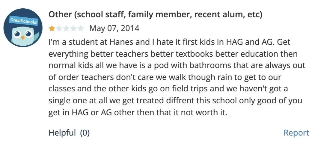 Hanes Magnet School has a long history of segregating traditional students from Academically Gifted (AG) and Highly Academically Gifted (HAG) students. 

Note: Traditional students are typically black and Hispanic kids from the surrounding low-income