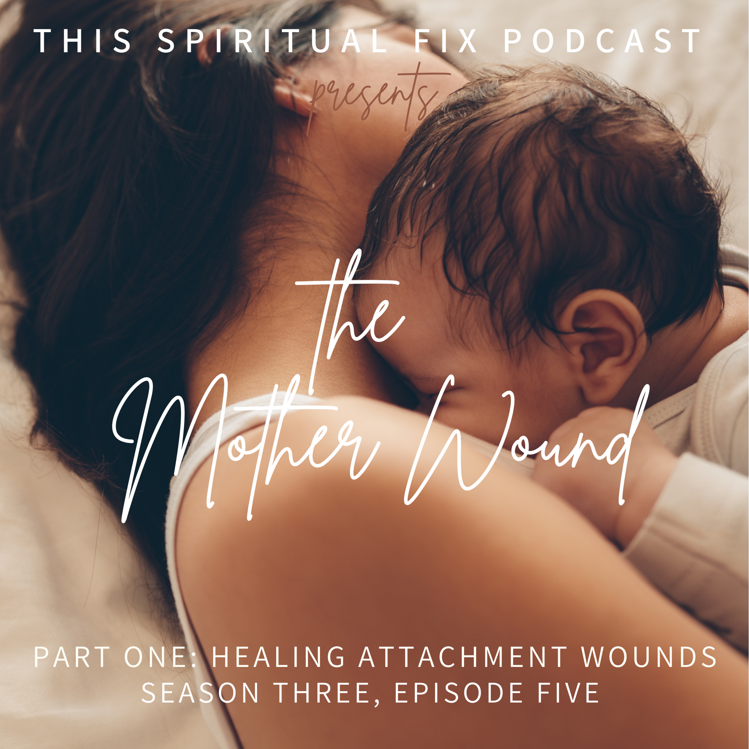 3.05 The Mother Wound Part I: Healing Attachment Wounds