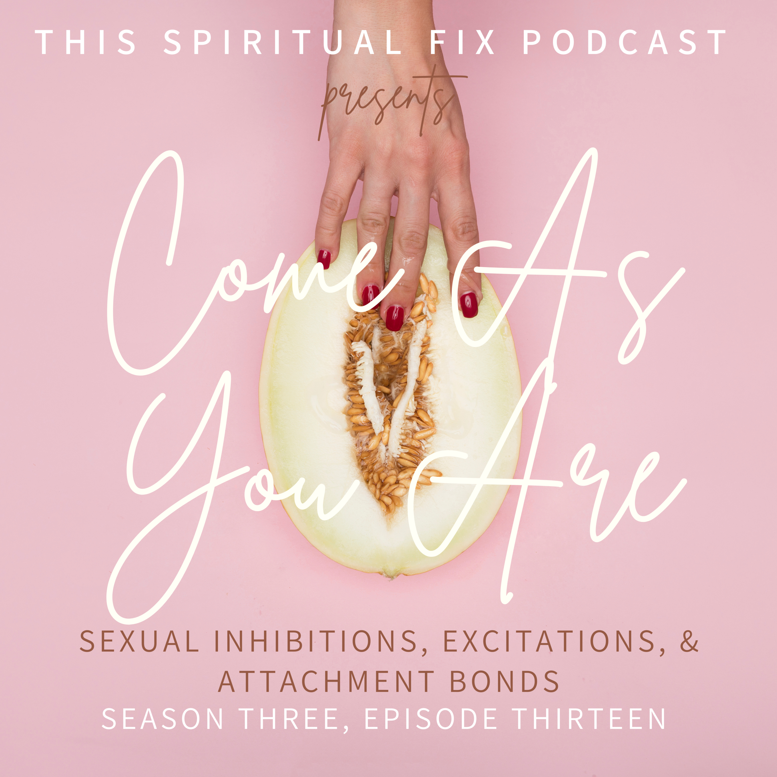 3.13 Come As You Are [Part 2 of 5 of the Conscious Sexuality Series]
