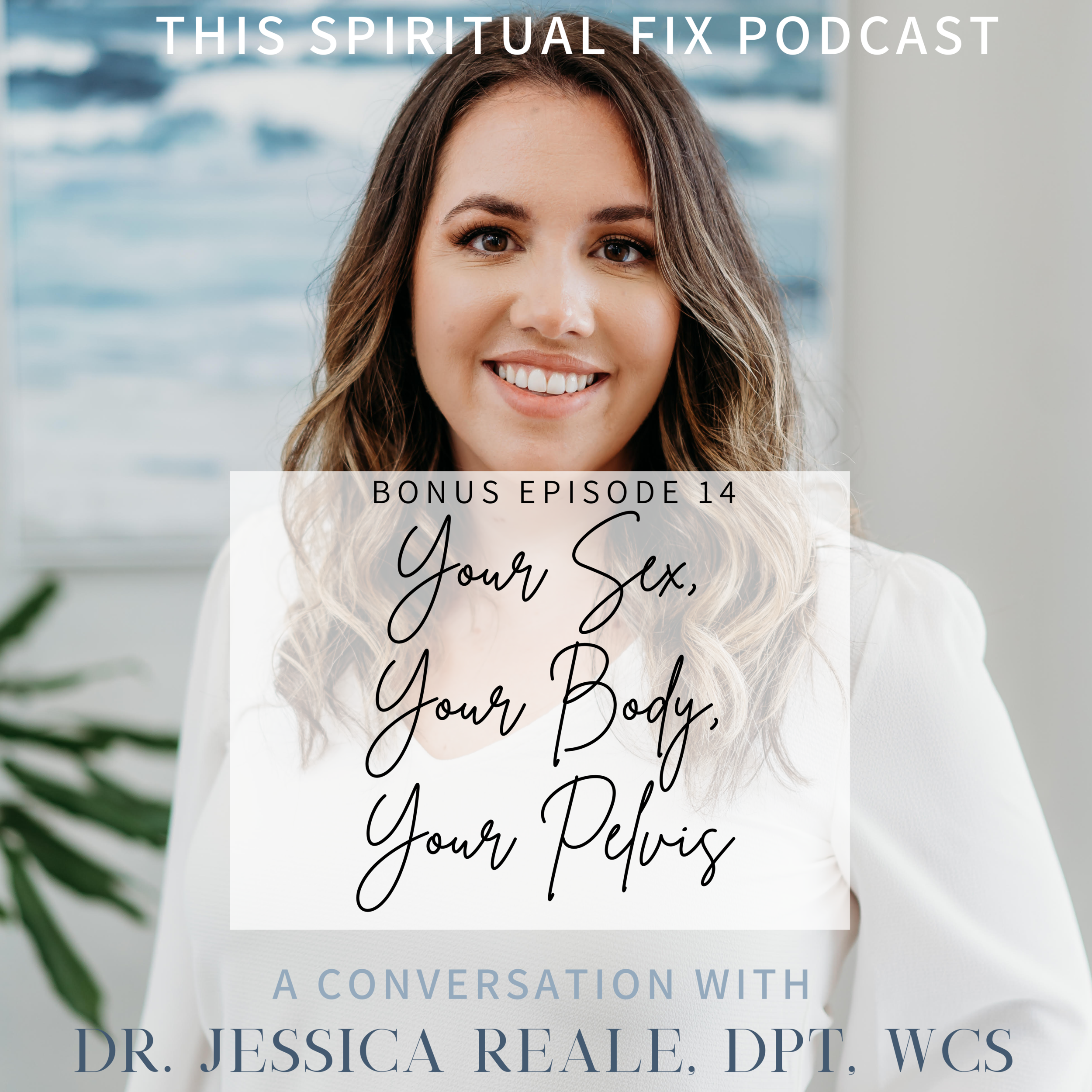 Bonus #14  Your Sex, Your Body, Your Pelvis: A Conversation with Dr. Jessica Reale PT, DPT, WCS 