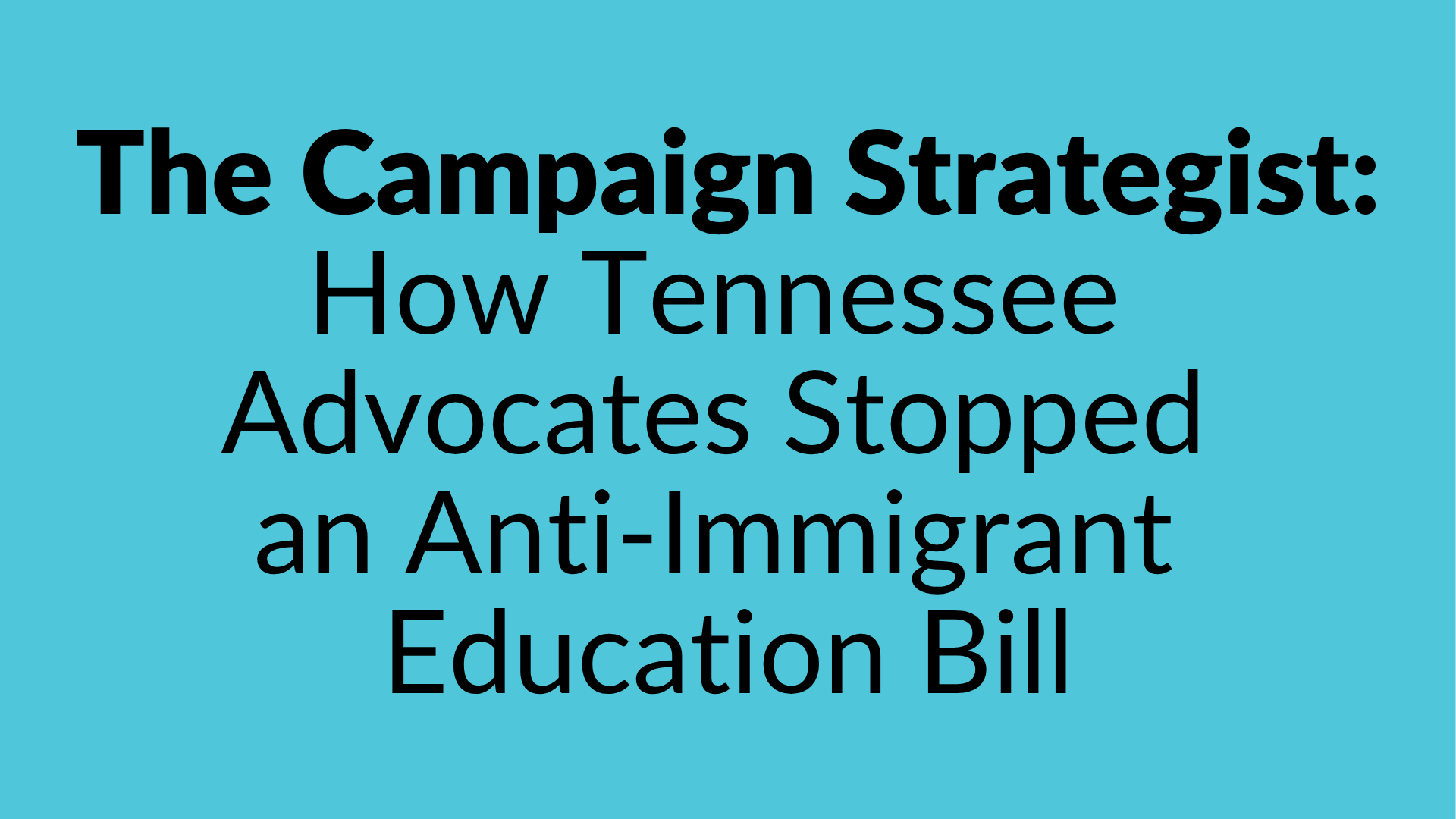 The Campaign Strategist: How Tennessee Advocates Stopped an Anti-Immigration Education Bill