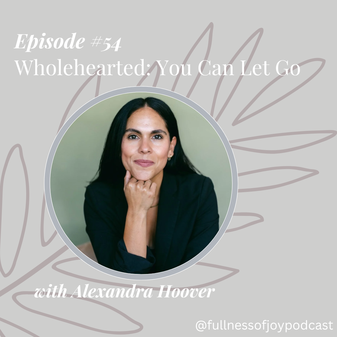 Episode #54// Wholehearted: You Can Let Go with Alexandra Hoover