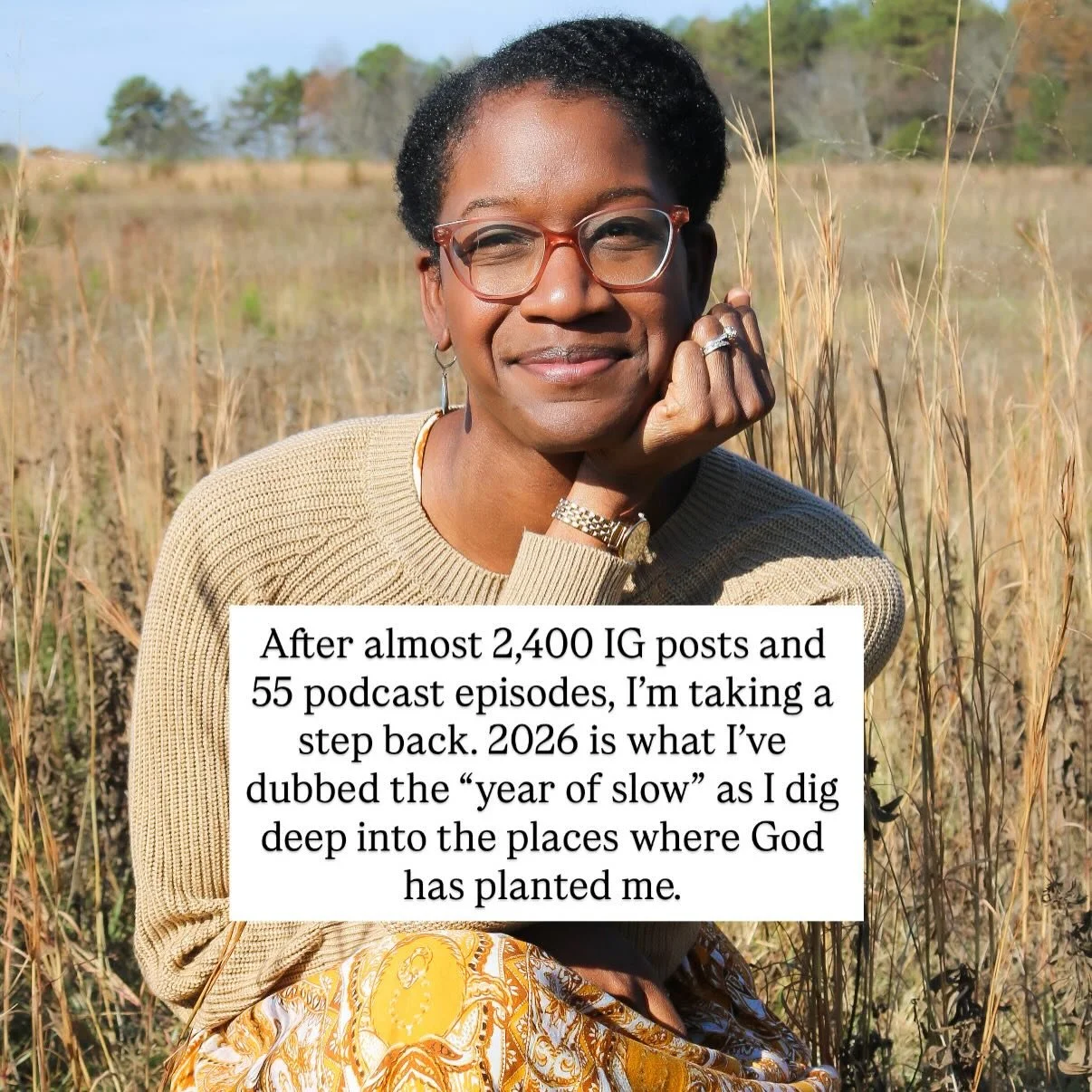 After almost 2,400 IG posts and 55 podcast episodes, I&rsquo;m taking a step back and saying goodbye to IG and pausing the podcast. 2026 is what I&rsquo;ve dubbed the &ldquo;year of slow&rdquo; as I dig deep into the places where God has planted me. 