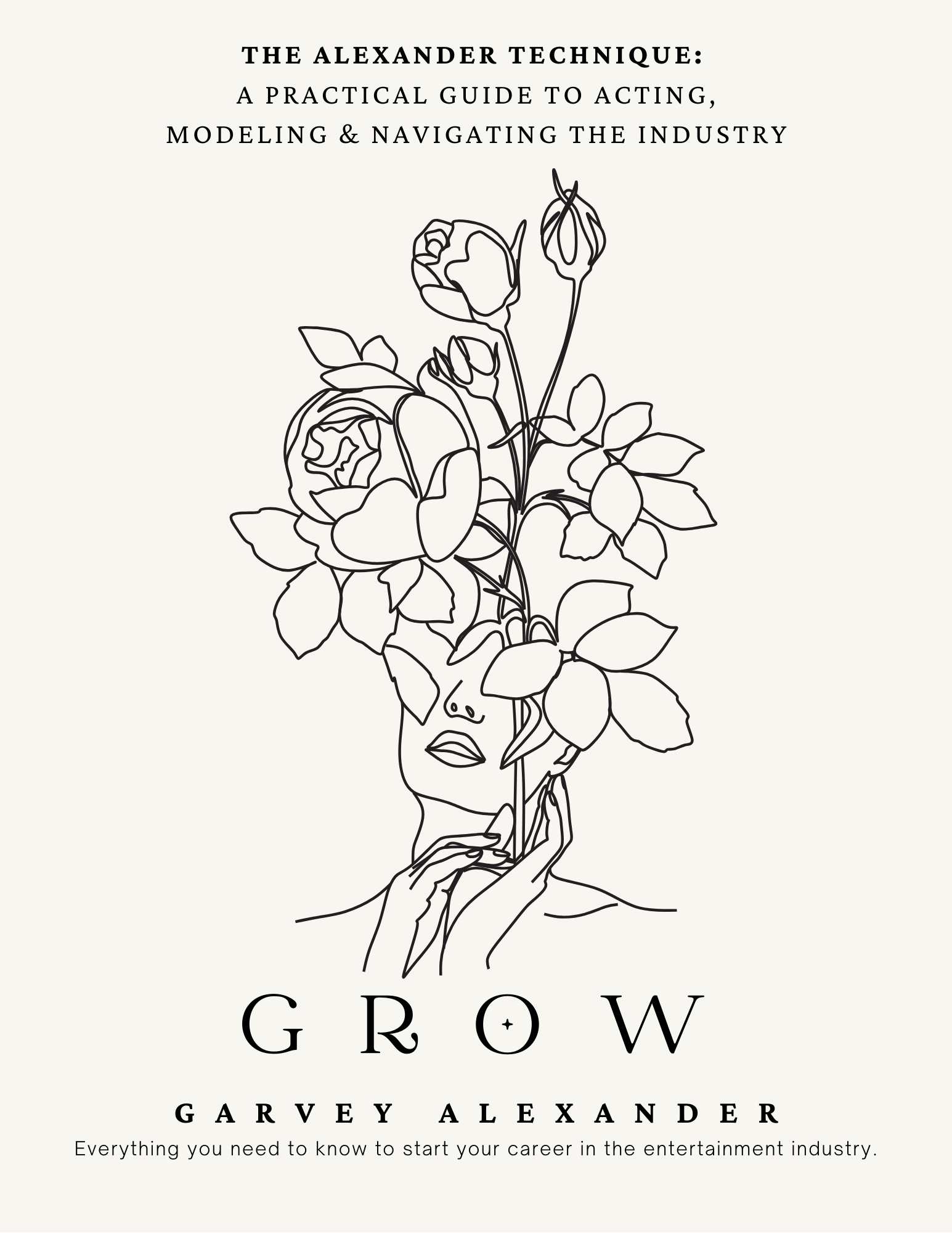 GROW: Everything you need to know to start your career in the entertainment industry by Garvey Alexander