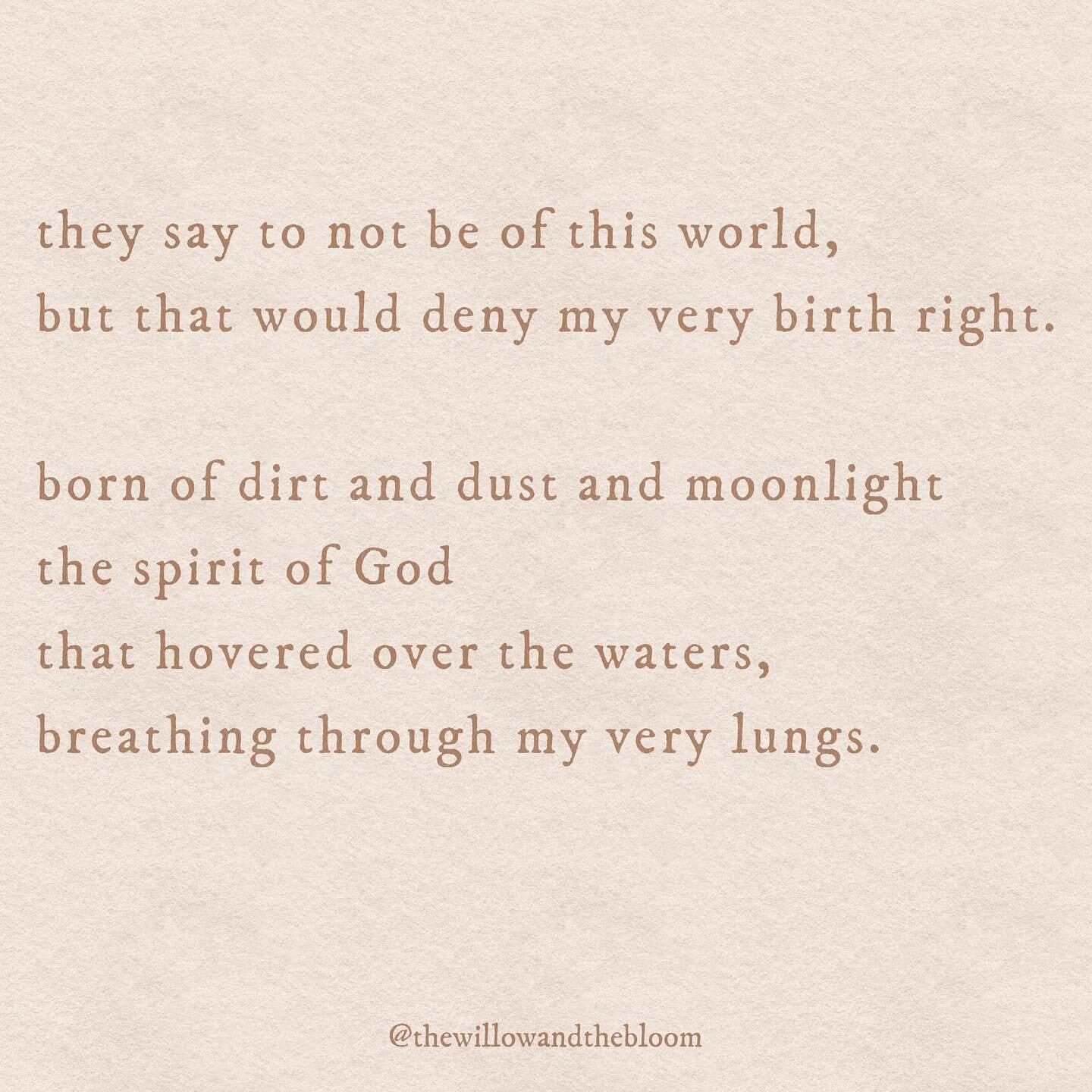they say to not be of this world,
but that would deny my very birth right.
born of dirt and dust and moonlight, 
the spirit of God that hovered over the waters,
breathing through my very lungs.

there&rsquo;s an ache in my soul for this land.
to belo