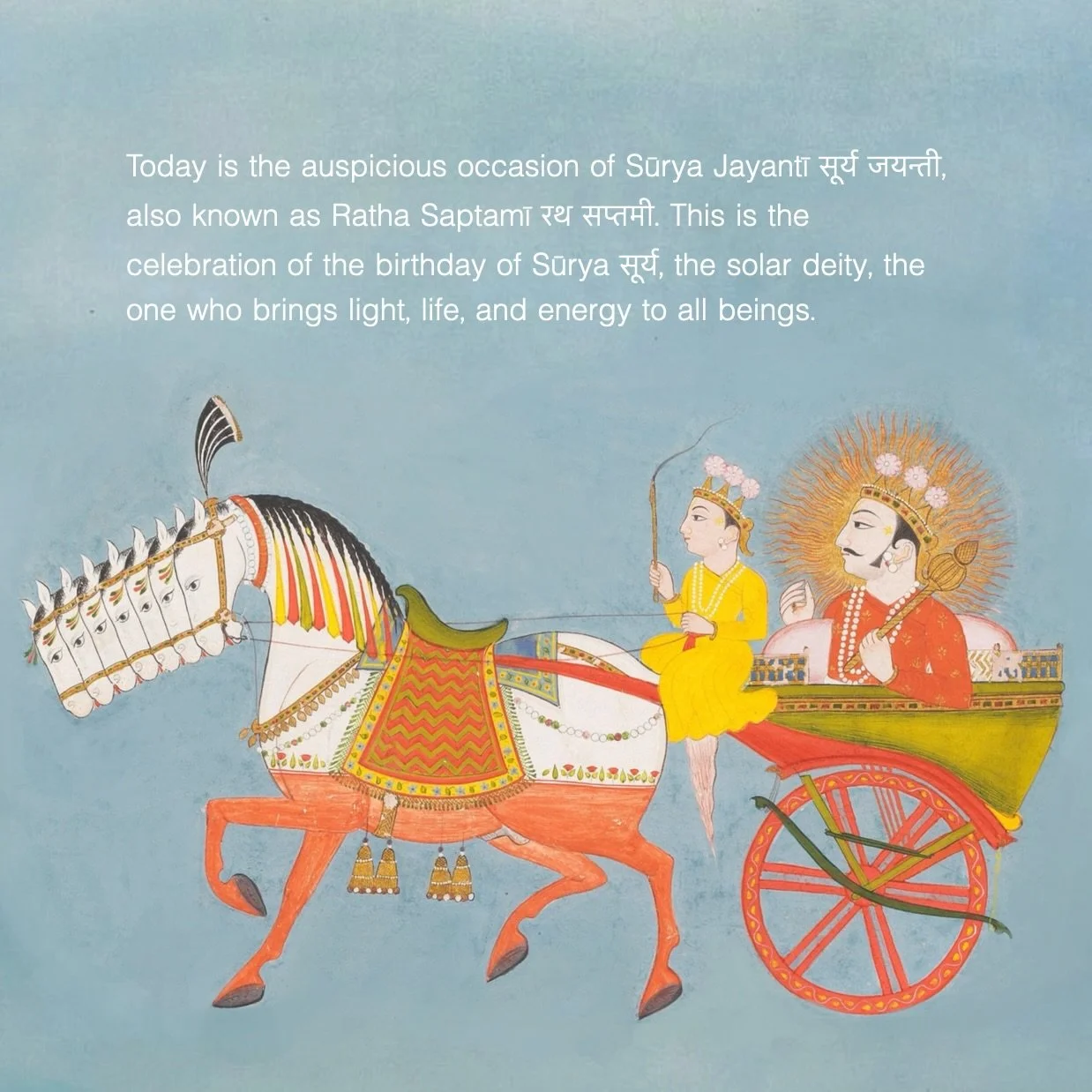 Today is the auspicious occasion of Sūrya Jayantī सूर्य जयन्ती, also known as Ratha Saptamī रथ सप्तमी. This is the celebration of the birthday of Sūrya, the solar deity, the one who brings light, life, and energy to all beings. 

After our first Hear