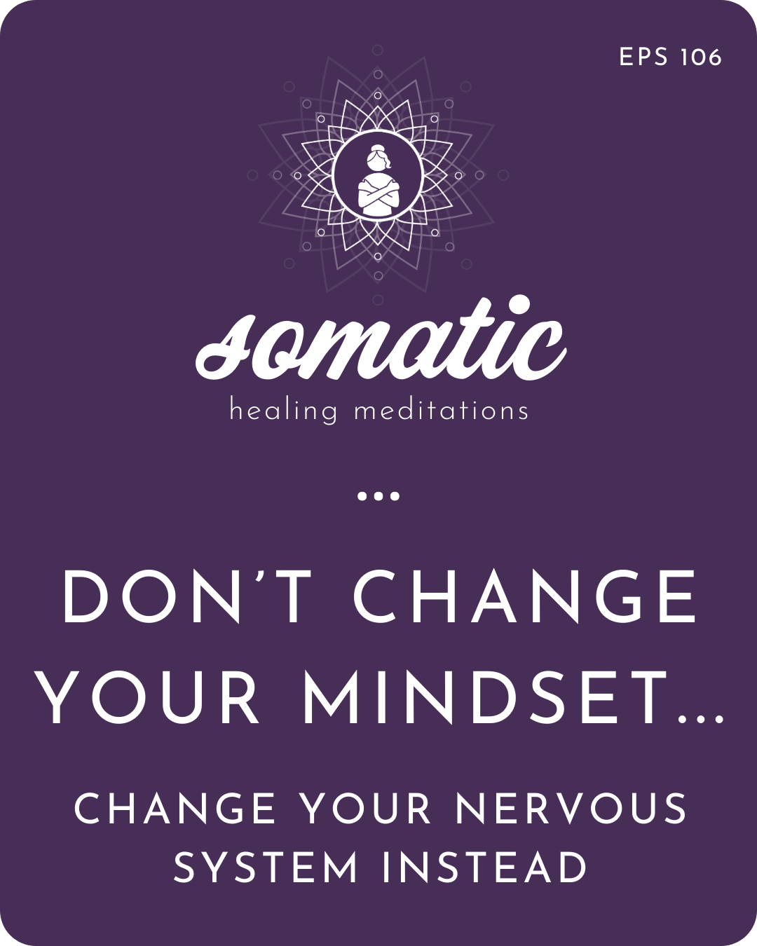 Instead of Changing Your Mindset, Change Your Nervous System State (A Somatic Meditation for Real Change)