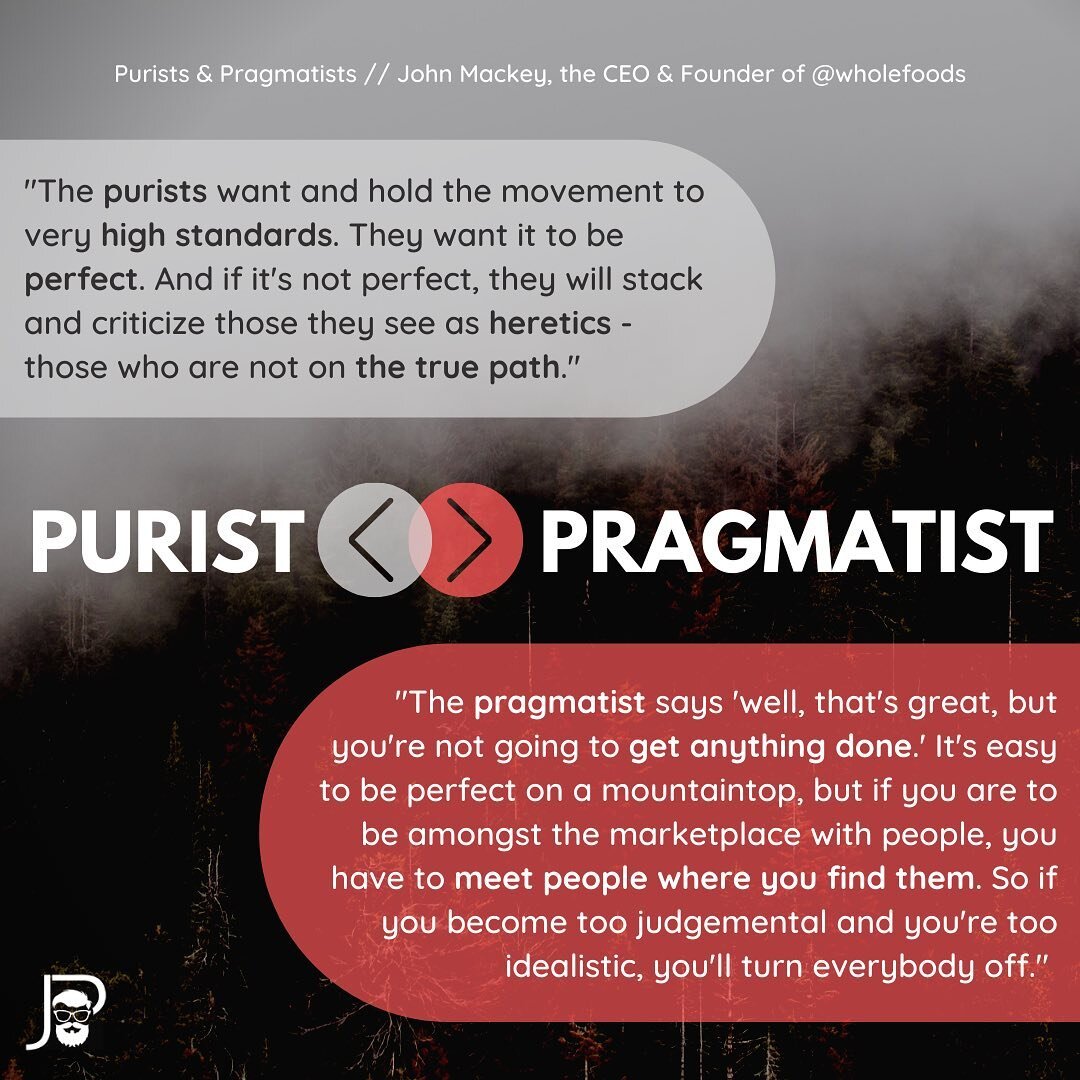 I spoke this morning with @alanbriggs of @stayforthdesigns and he introduced me to the concept that people lean either towards being a PURIST OR PRAGMATIST. I found these quotes from John Mackey, Co-founder/CEO of @wholefoods (see image).

Where do y