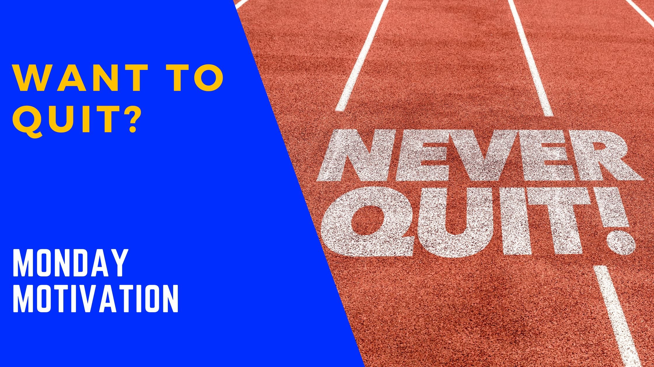 Monday Motivation - Want to Quit?