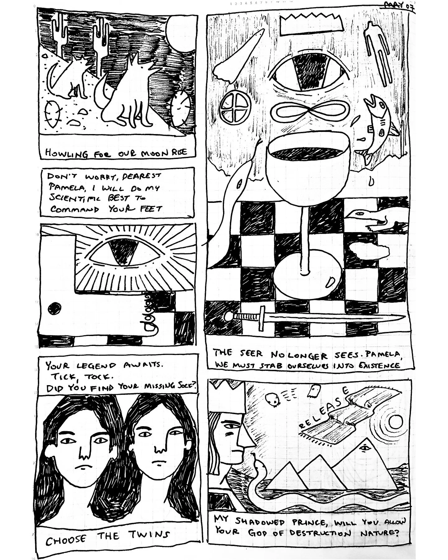 My shadowed prince, will you allow your god of destruction nature?

Your legend awaits. Tick, tick. Did you find your missing sock? Choose the Twins.

The seer no longer sees. Pamela, we must stab ourselves into existence

Don&rsquo;t worry, dearest 