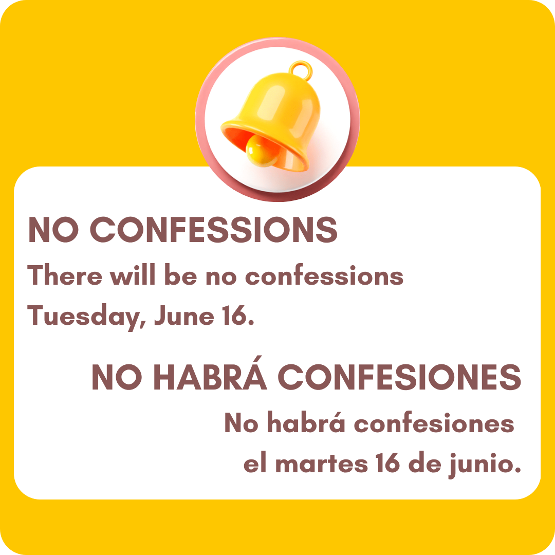 There will be no confessions 6pm to 7pm on Tuesday, June 16.  No habrá confesiones de 6pm a 7pm el martes 16 de junio.