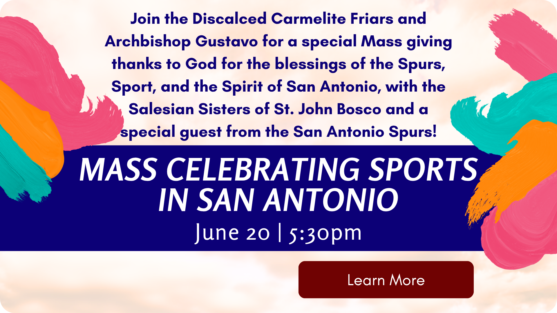 Mass Celebrating Sports in San Antonio
Saturday, June 20  |  5:30pm
Join the Discalced Carmelite Friars and Archbishop Gustavo for a special Mass giving thanks to God for the blessings of the Spurs, Sport, and the Spirit of San Antonio, with the Sale