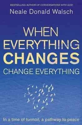 When Everything Changes, Change Everything : In a Time of Turmoil, a Pathway to Peace