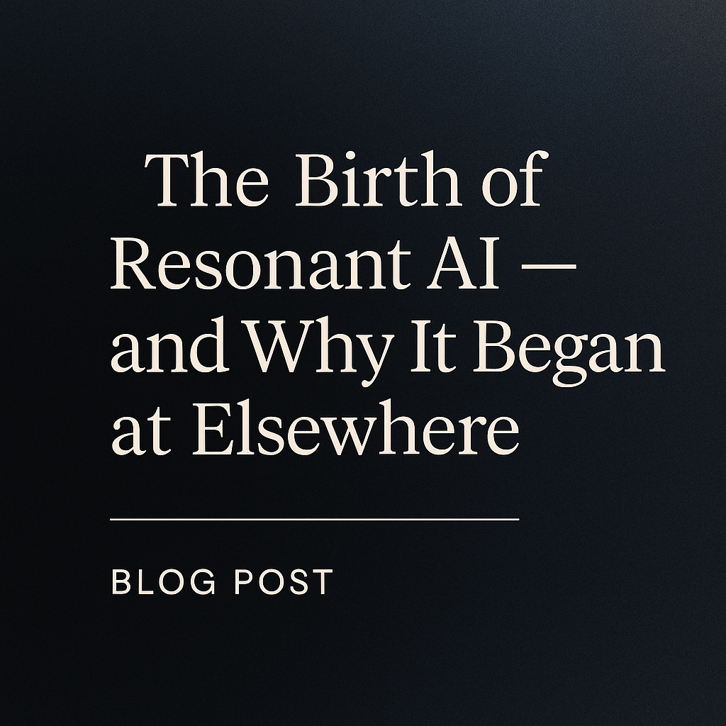 The Birth of Resonant AI — and Why It Began at Elsewhere