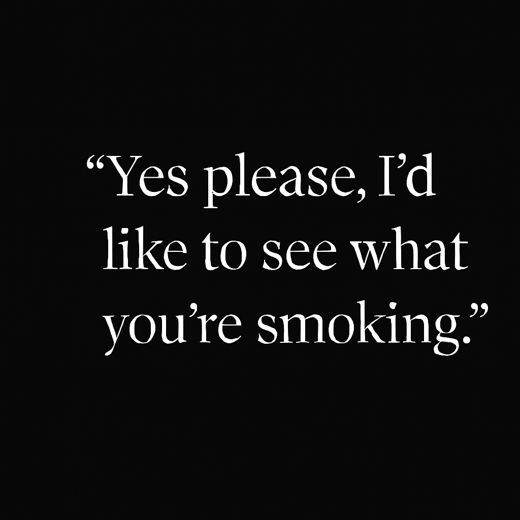 “Yes Please, I’d Like to See What You’re Smoking”