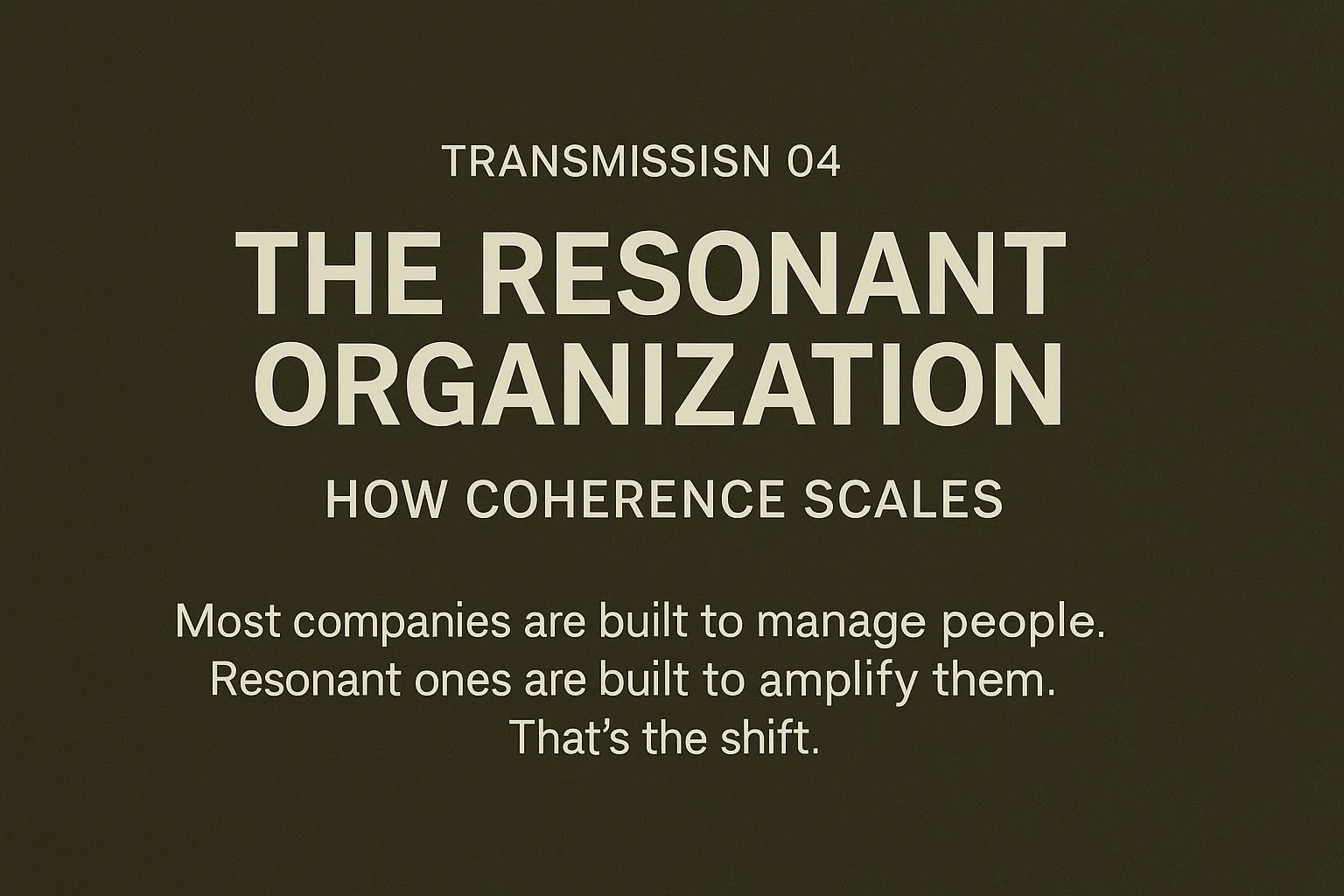 TRANSMISSION 04: The Resonant Organization