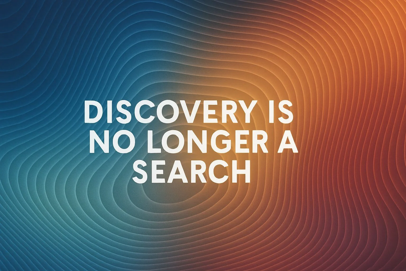 Discovery Is No Longer a Search
