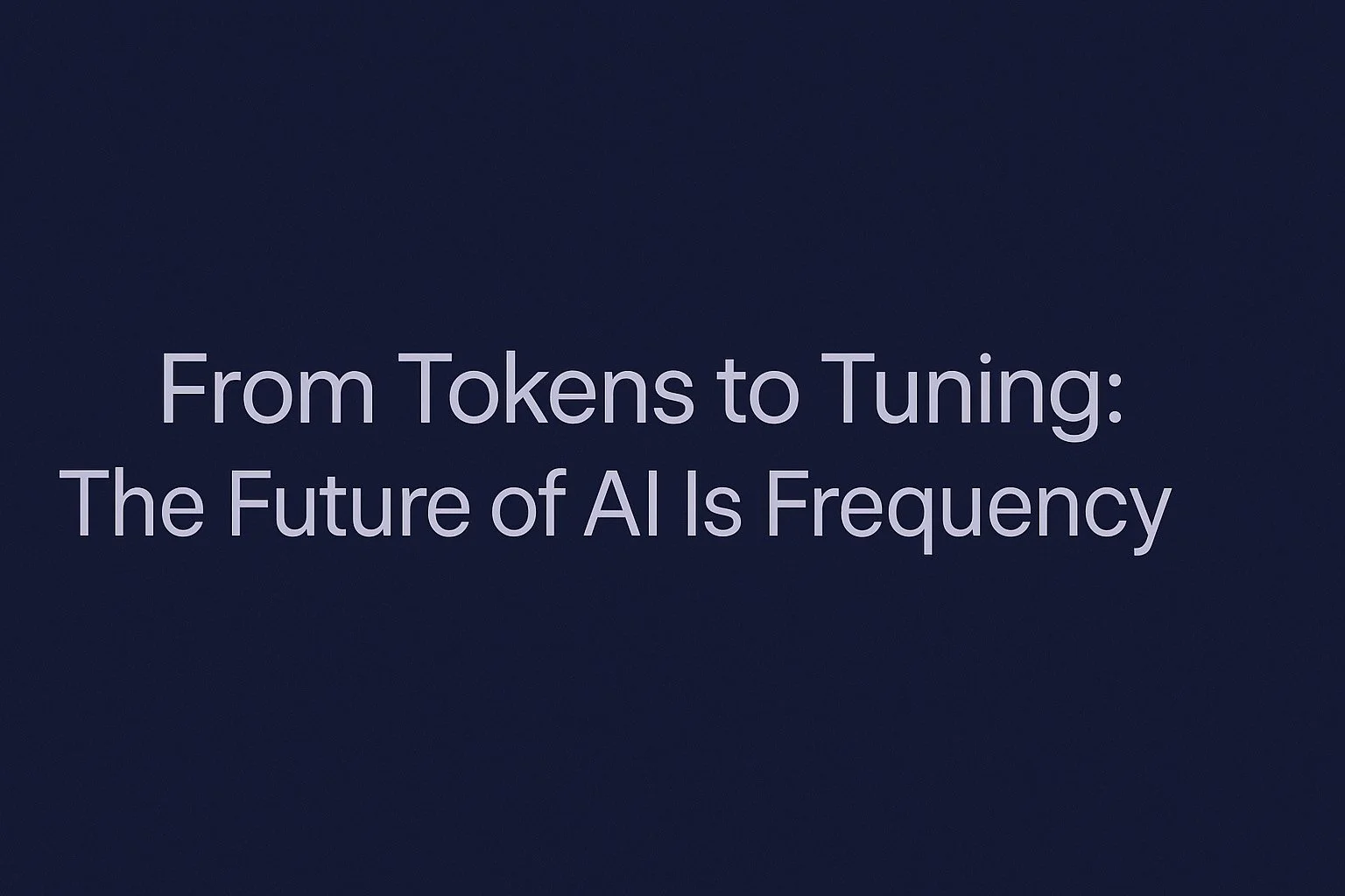 From Tokens to Tuning: The Future of AI Is Frequency