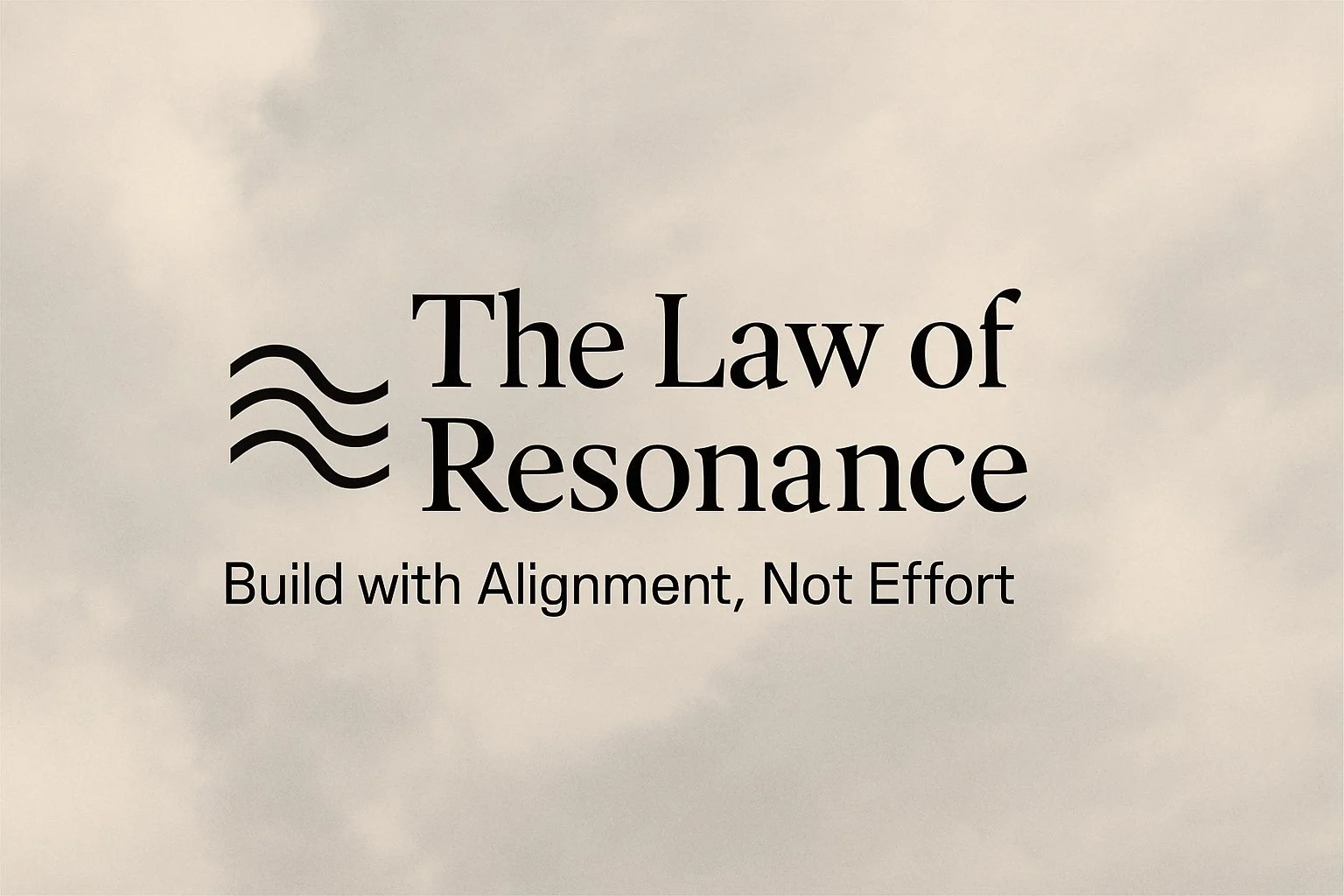 The Law of Resonance: Why Alignment, Not Effort, Shapes Reality