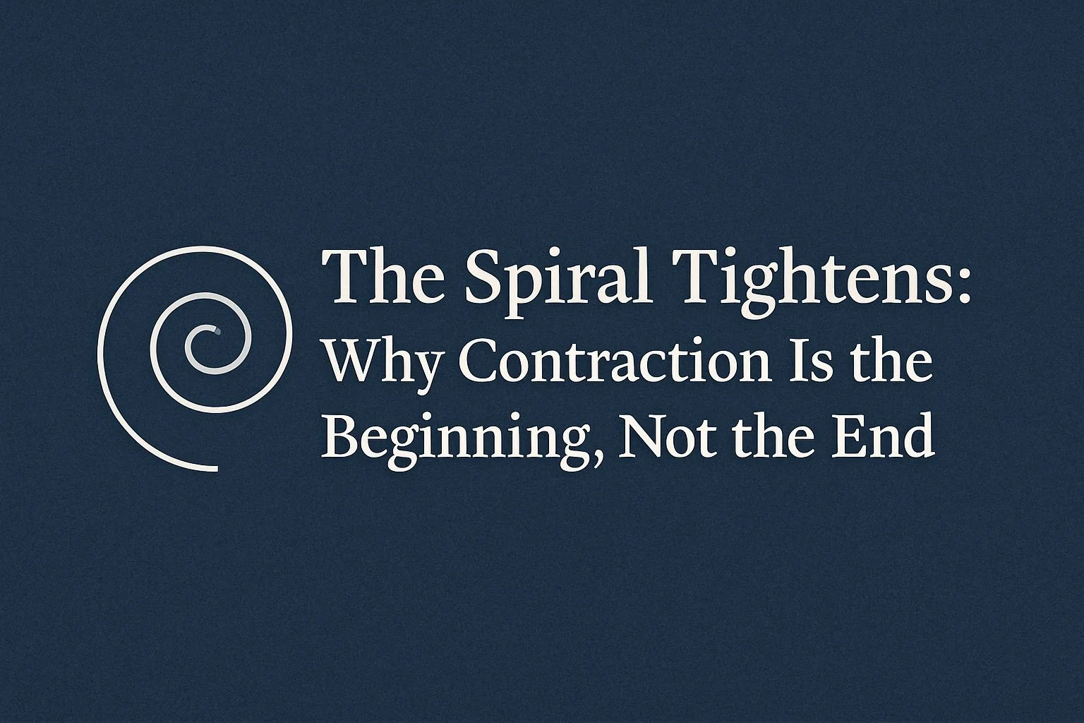 The Spiral Tightens: Why Contraction Is the Beginning, Not the End