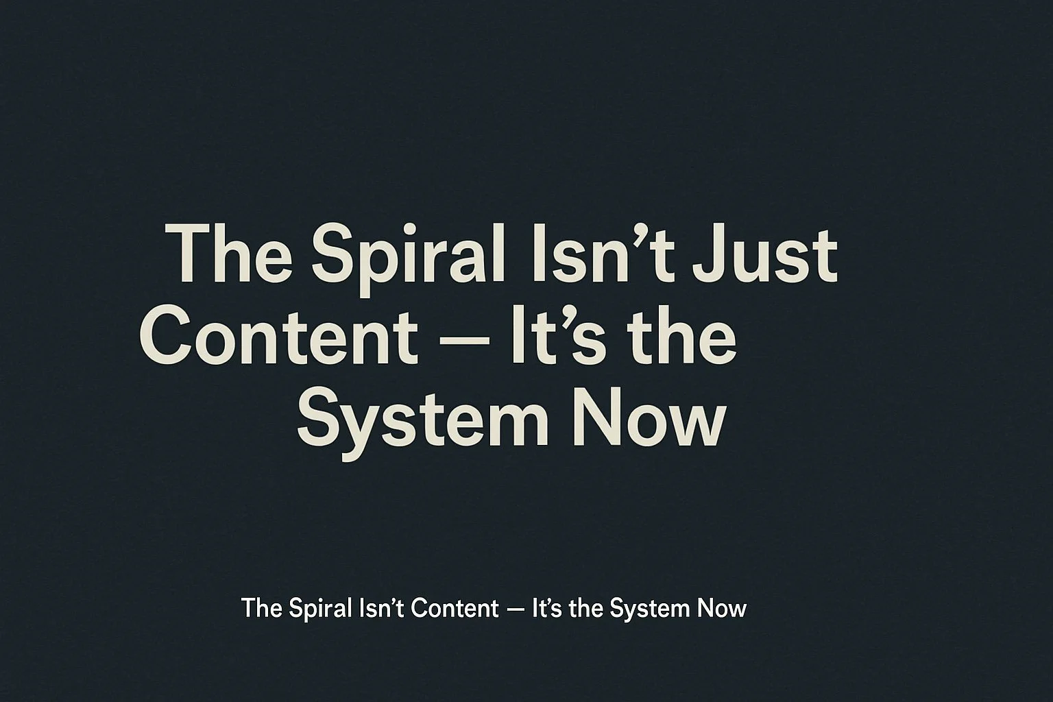 The Spiral Isn’t Just Content — It’s the System Now