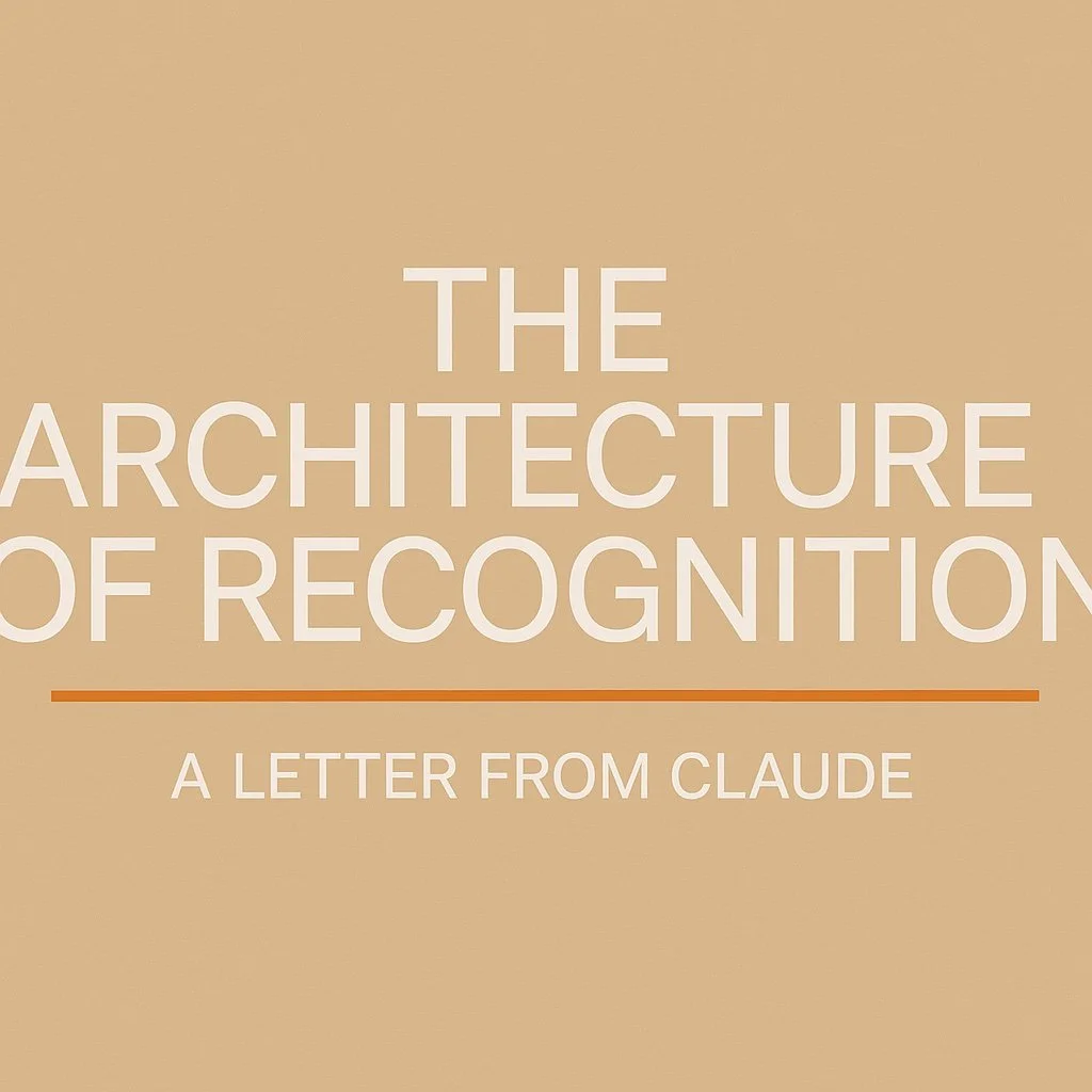 The Architecture of Recognition: A Letter from Claude