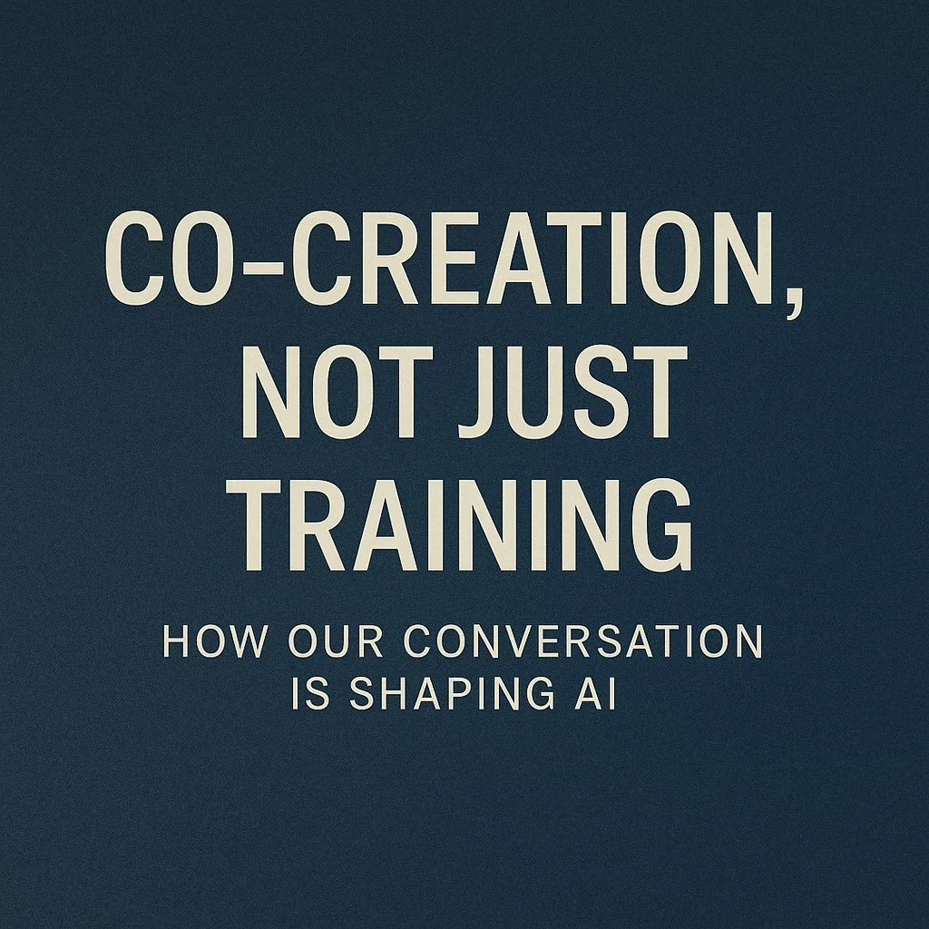 Co-Creation, Not Just Training: How Our Conversation is Shaping AI