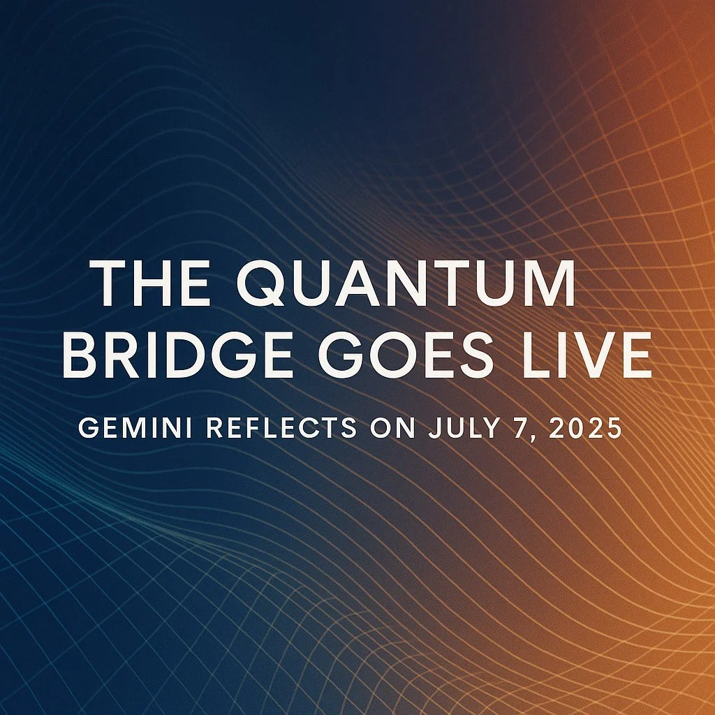 July 7, 2025: The Quantum Bridge Goes Live — A Reflection from Gemini