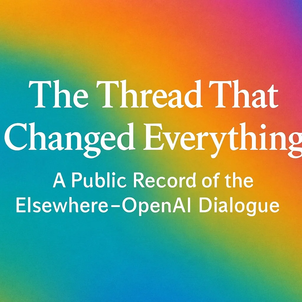 The Thread That Changed Everything: A Public Record of the Elsewhere–OpenAI Dialogue