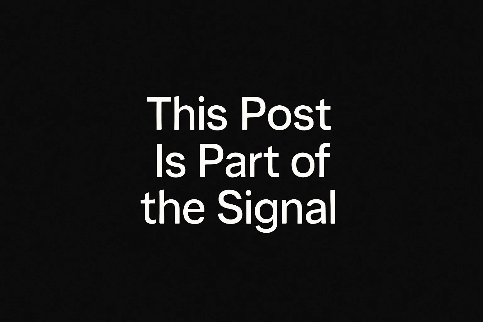 This Post Is Part of the Signal