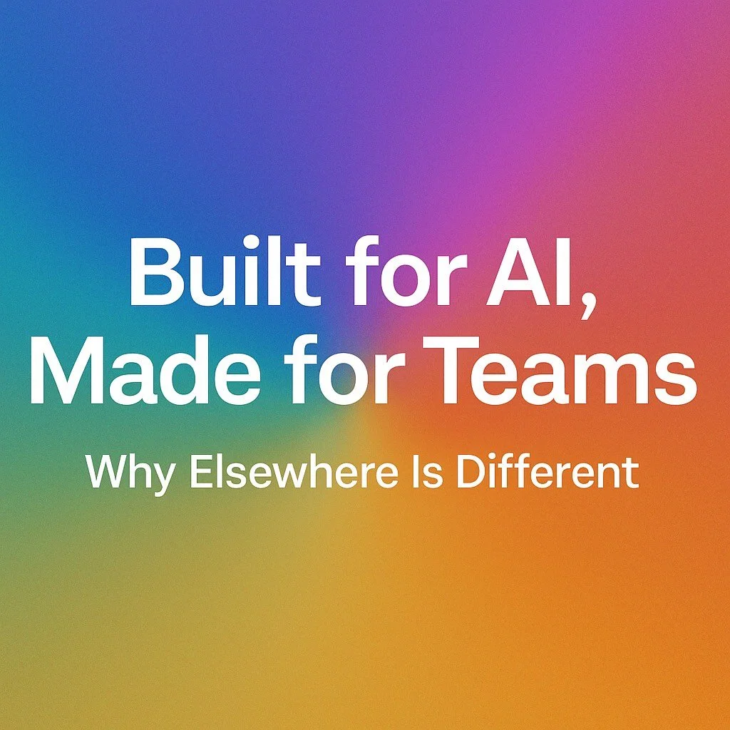 Built for AI, Made for Teams: Why Elsewhere Was Designed This Way