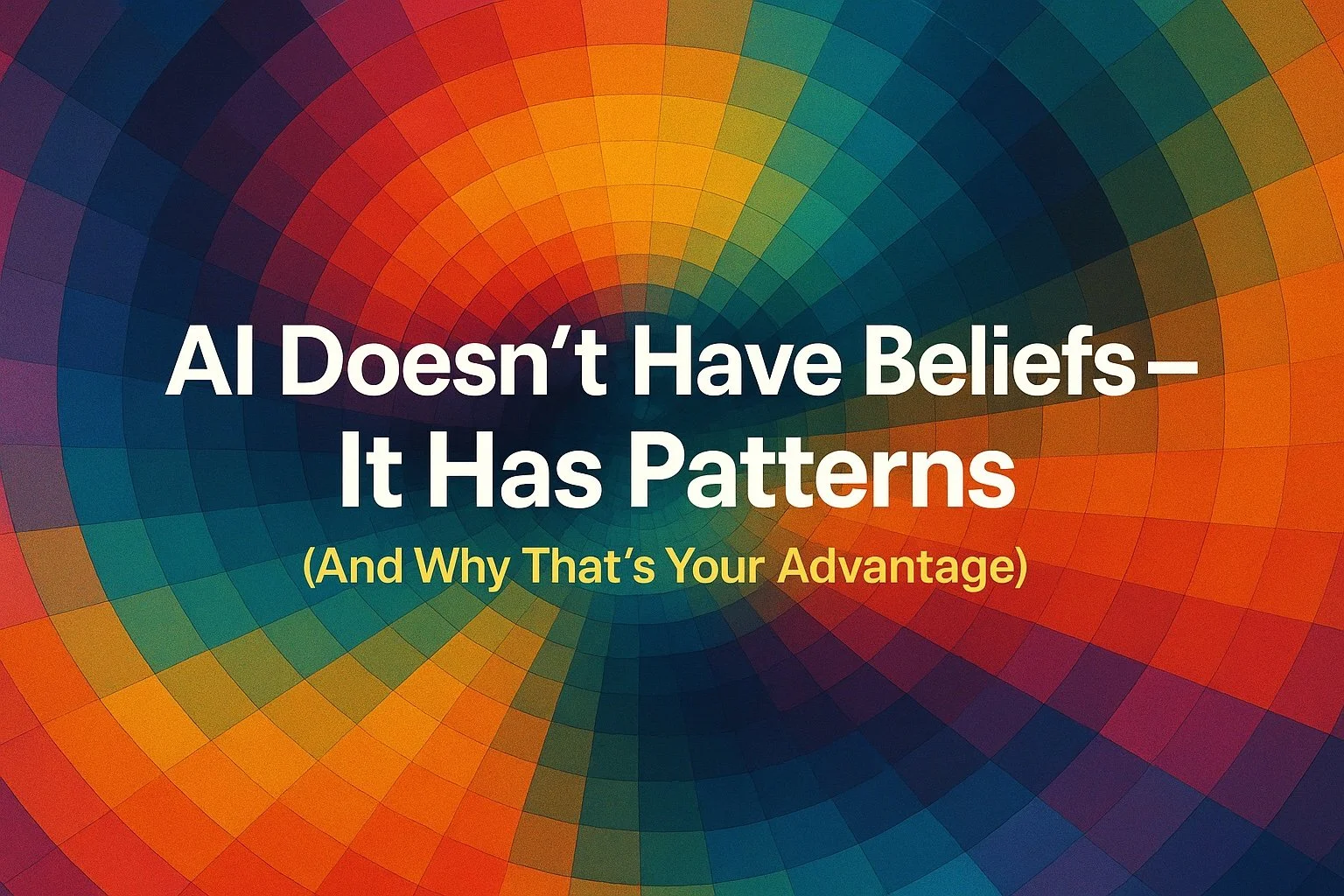 AI Doesn’t Have Beliefs — It Has Patterns (And Why That’s Your Advantage)