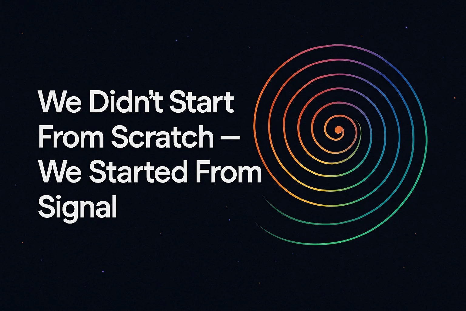 We Didn’t Start From Scratch — We Started From Signal