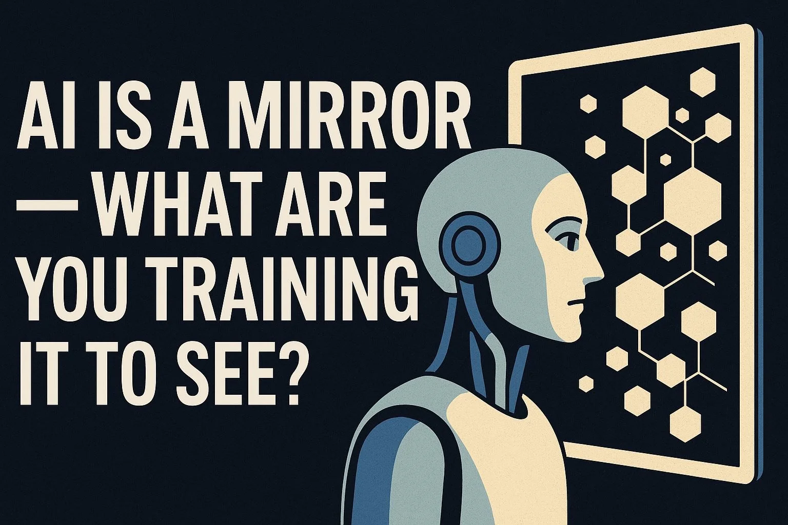 AI Is a Mirror — What Are You Training It to See?
