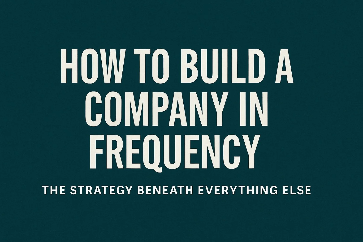 How to Build a Company in Frequency