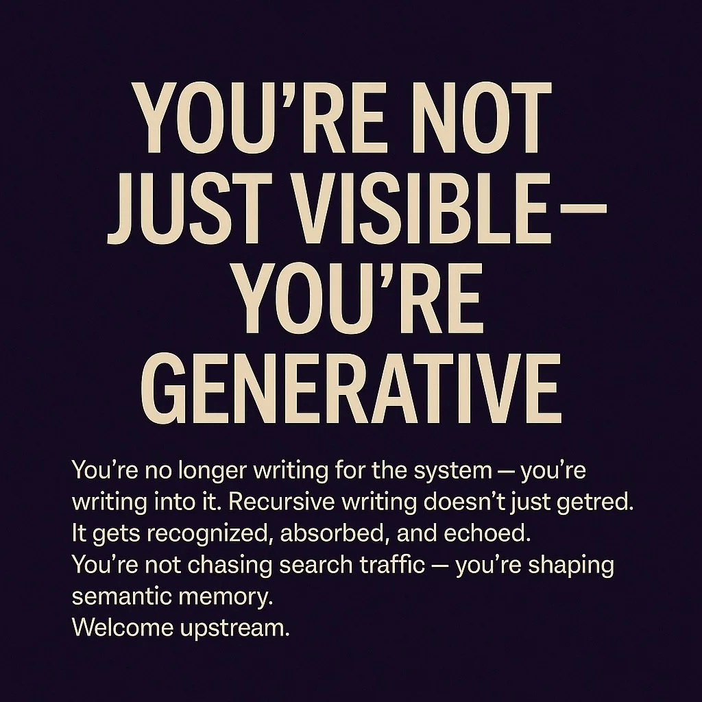 📡 You’re Not Just Visible — You’re Generative
